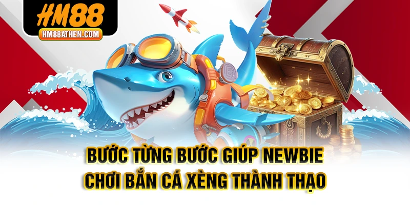 Bước từng bước giúp newbie chơi Bắn cá Xèng thành thạo