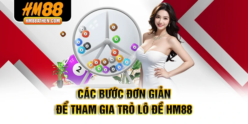Các bước đơn giản để tham gia trò lô đề HM88