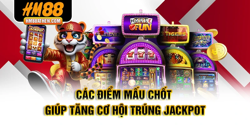 Các điểm mấu chốt giúp tăng cơ hội trúng Jackpot
