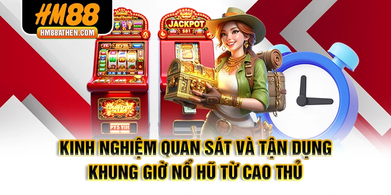 Kinh nghiệm quan sát và tận dụng Khung giờ nổ hũ từ cao thủ